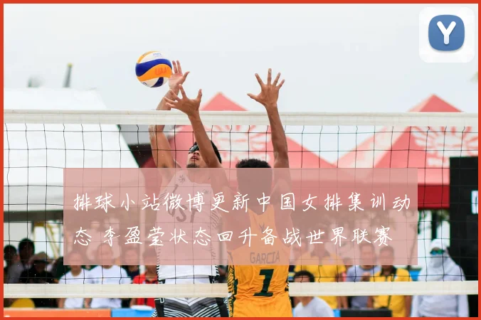 排球小站微博更新中国女排集训动态 李盈莹状态回升备战世界联赛